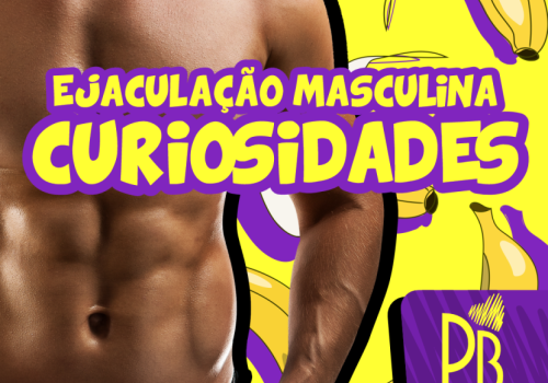 EJACULAÇÃO MASCULINA, CURIOSIDADES!