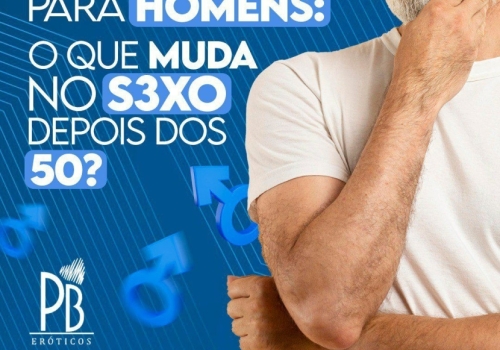 PARA OS HOMENS O QUE MUDA NO SEXO DEPOIS DOS 50?