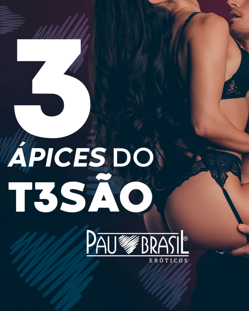 3 ÁPICES DO TESÃO! 