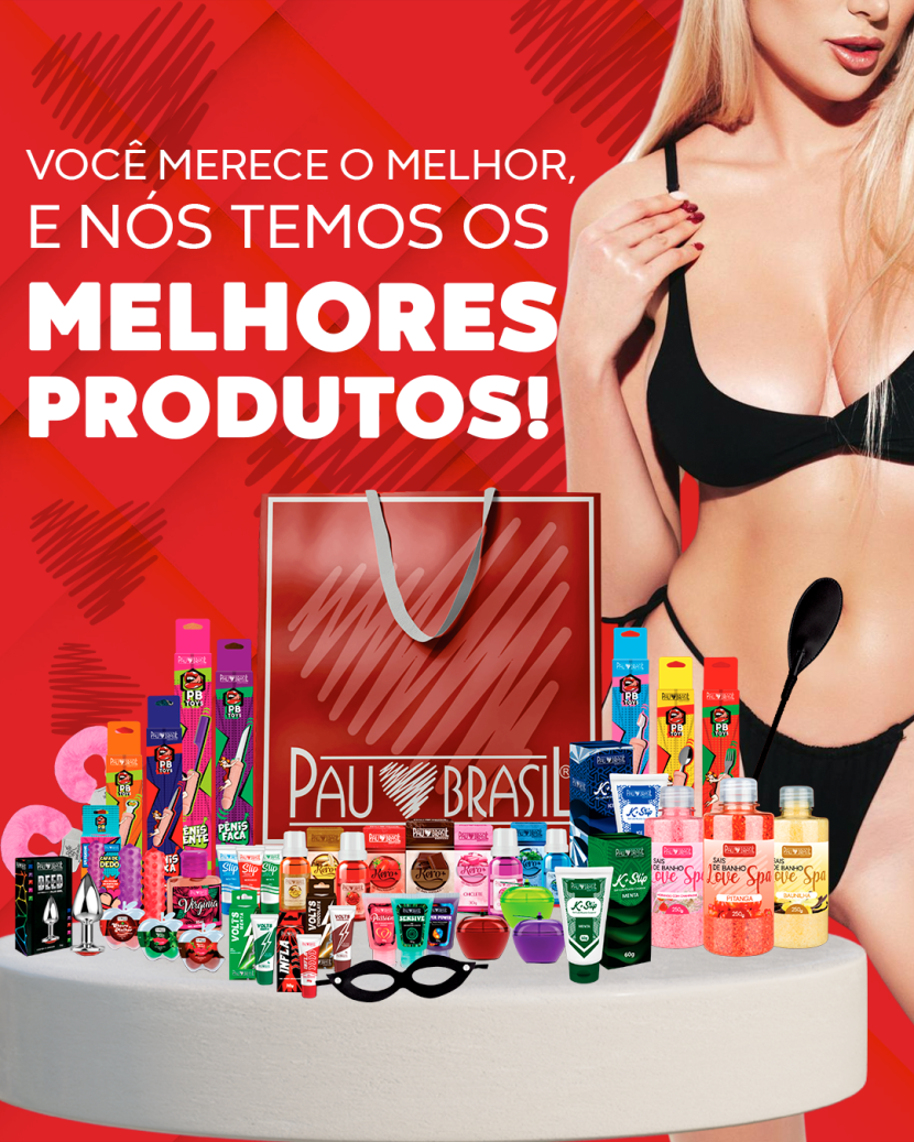  VOCÊ MERECE O MELHOR, E NÓS TEMOS OS MELHORES PRODUTOS! 