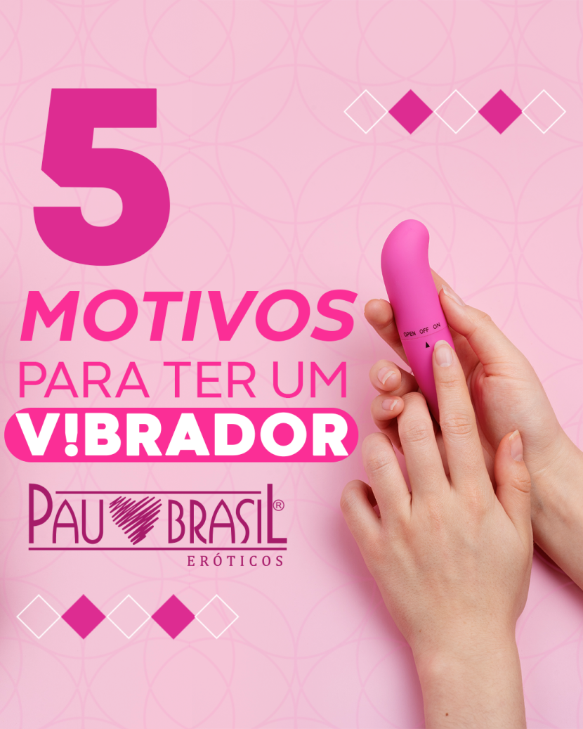 5 MOTIVOS PARA TER UM VIBRADOR! 