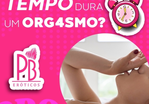 VOCÊ SABE QUANTO TEMPO DURA UM ORGASMO?