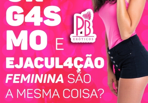 ORGASMO E EJACULAÇÃO FEMININA SÃO A MESMA COISA? 