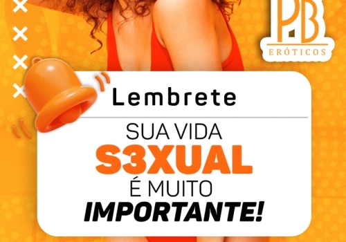 LEMBRETE: SUA VIDA SEXUAL É MUITO IMPORTANTE! 